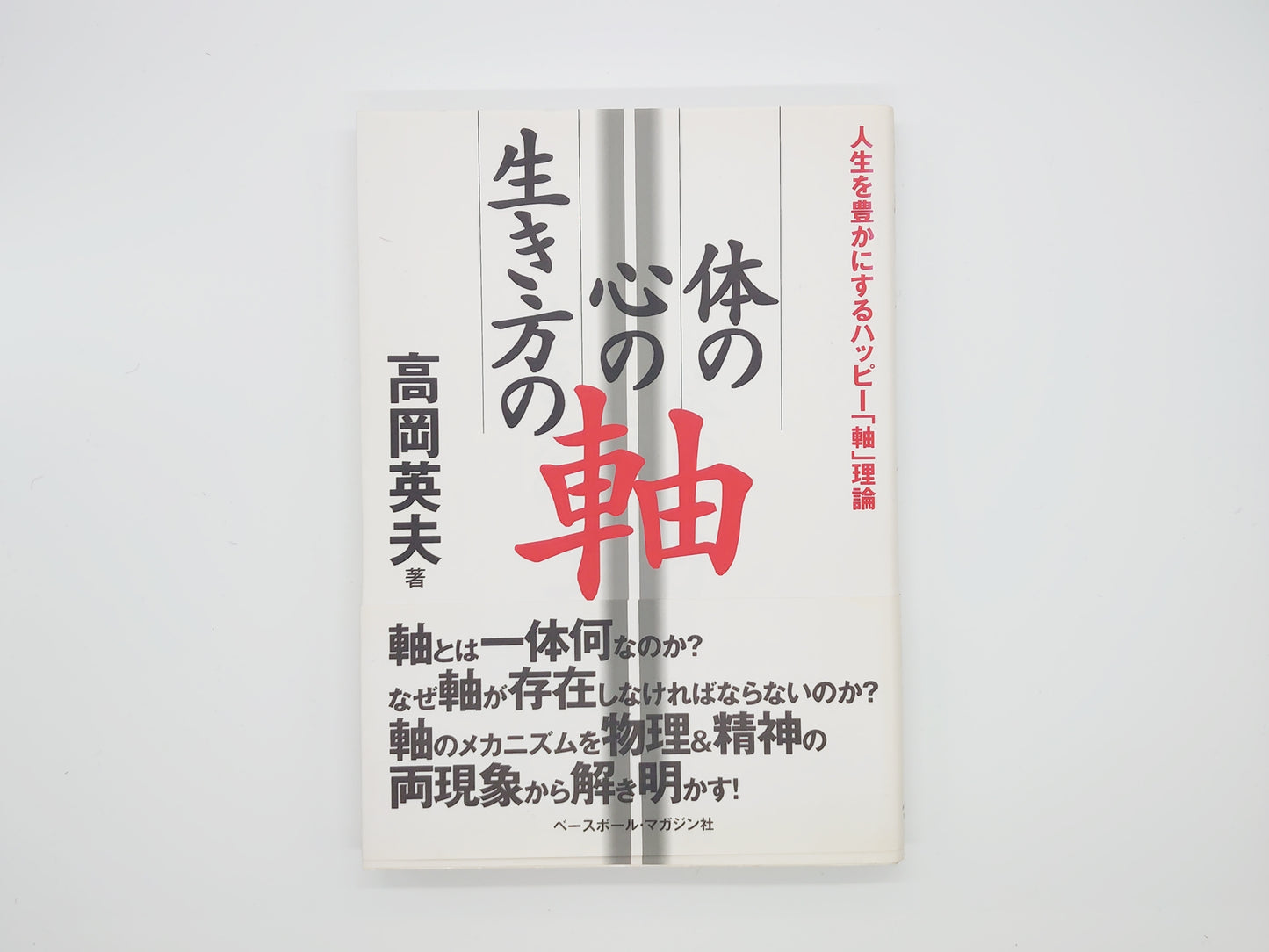 215『体の軸・心の軸・生き方の軸 : 人生を豊かにするハッピー「軸」理論』/高岡英夫/ベースボール・マガジン社